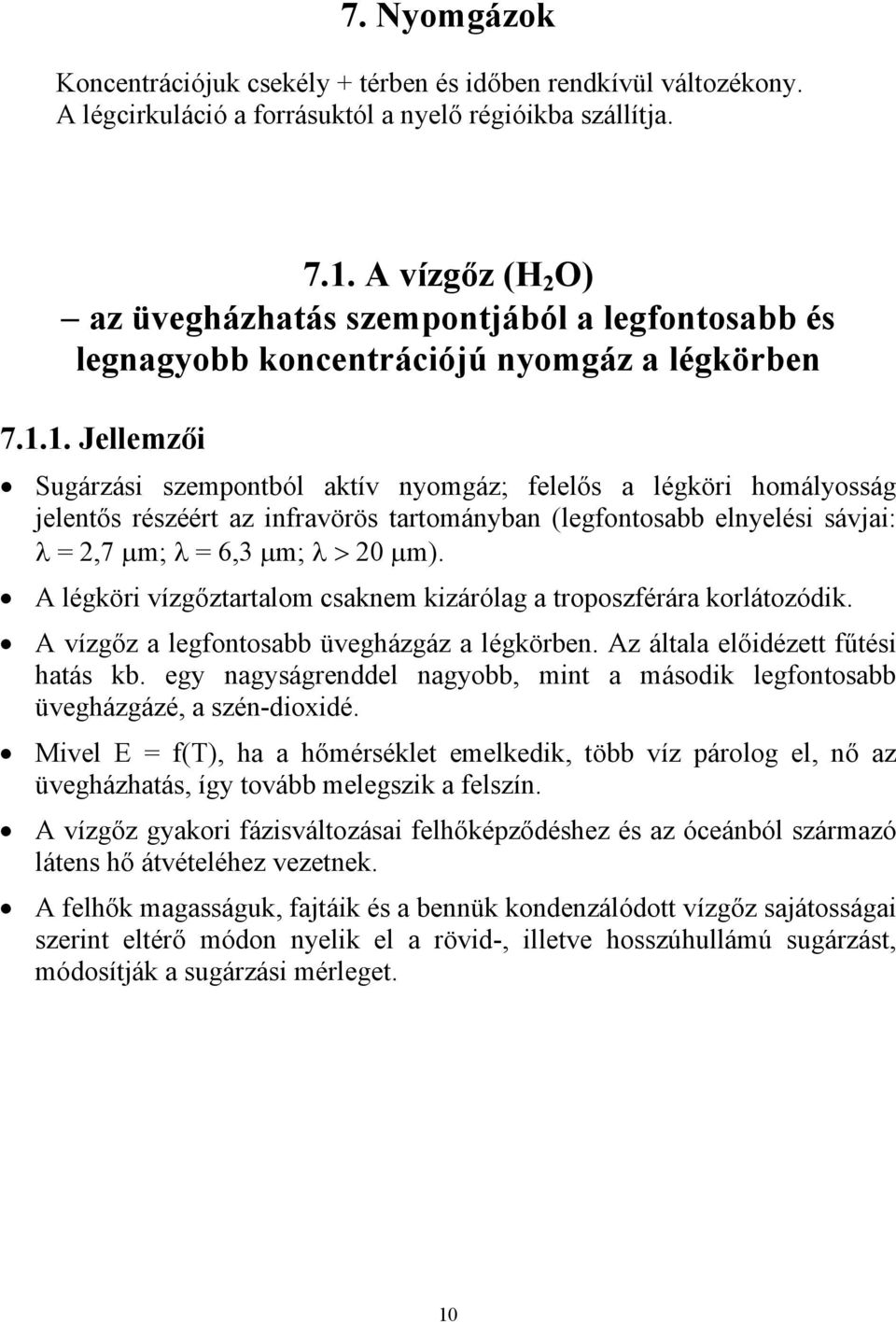 1. Jellemzői Sugárzási szempontból aktív nyomgáz; felelős a légköri homályosság jelentős részéért az infravörös tartományban (legfontosabb elnyelési sávjai: λ = 2,7 µm; λ = 6,3 µm; λ > 20 µm).