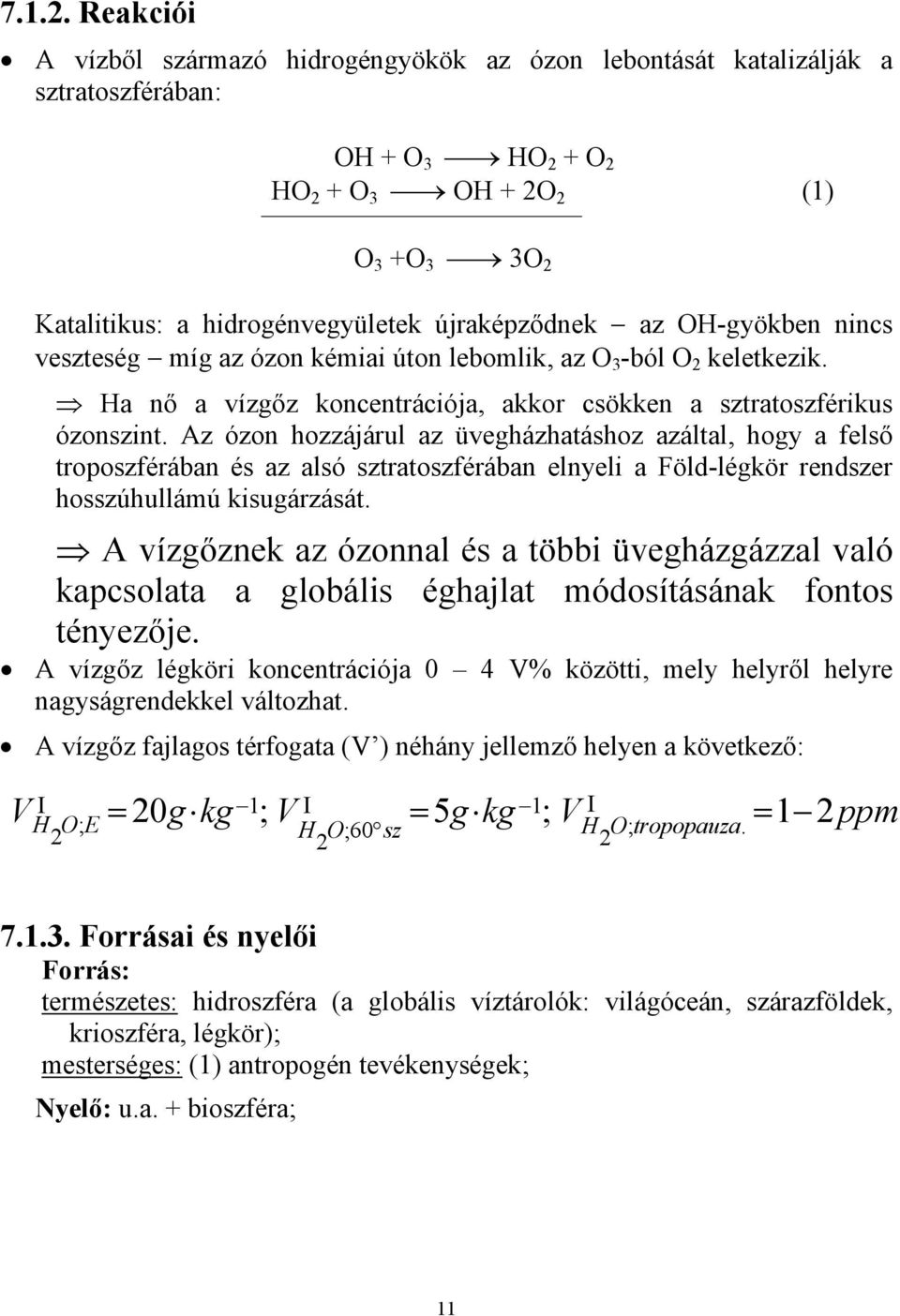 újraképződnek az OH-gyökben nincs veszteség míg az ózon kémiai úton lebomlik, az O 3 -ból O 2 keletkezik. Ha nő a vízgőz koncentrációja, akkor csökken a sztratoszférikus ózonszint.