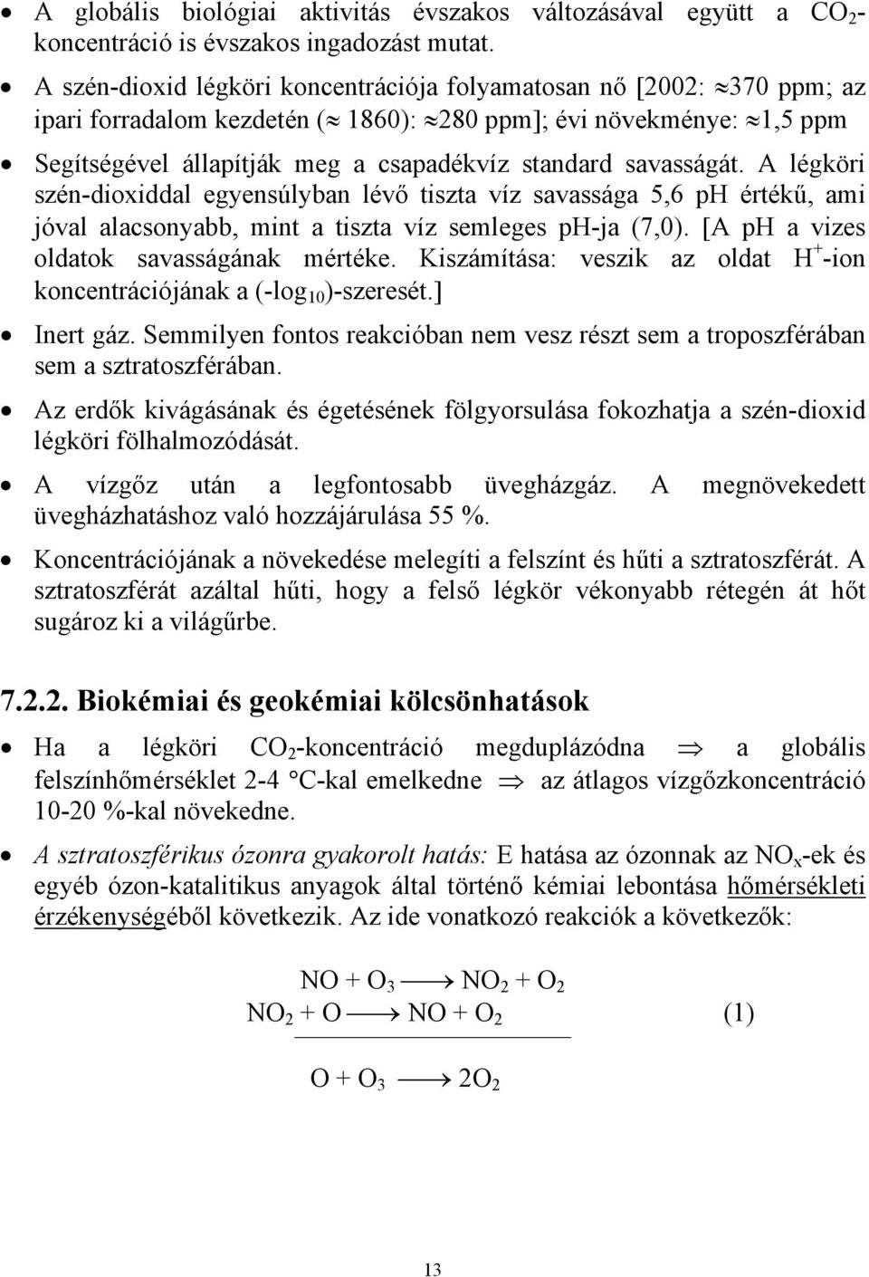 savasságát. A légköri szén-dioxiddal egyensúlyban lévő tiszta víz savassága 5,6 ph értékű, ami jóval alacsonyabb, mint a tiszta víz semleges ph-ja (7,0). [A ph a vizes oldatok savasságának mértéke.