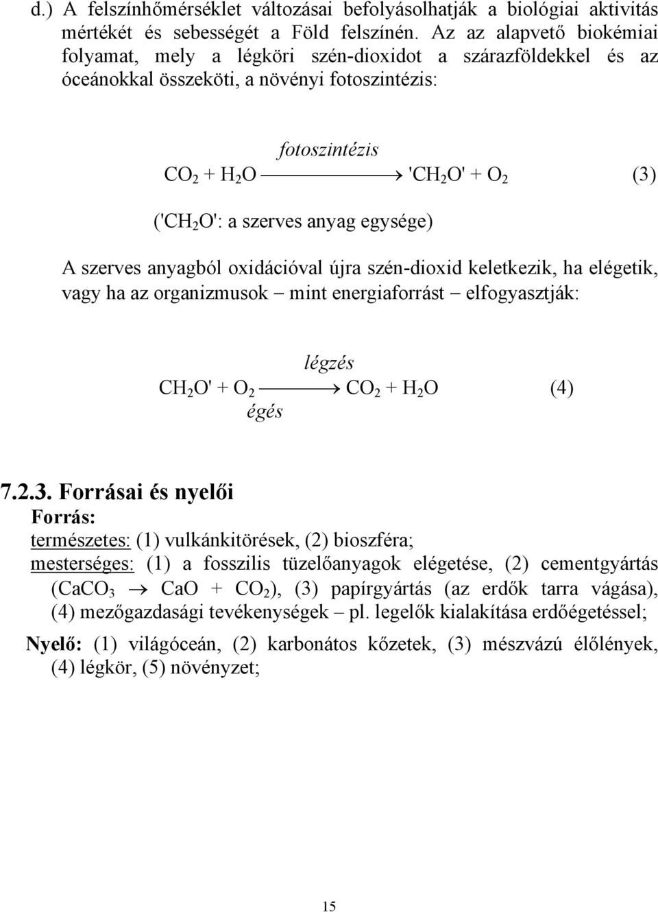 szerves anyag egysége) A szerves anyagból oxidációval újra szén-dioxid keletkezik, ha elégetik, vagy ha az organizmusok mint energiaforrást elfogyasztják: légzés CH 2 O' + O 2 CO 2 + H 2 O (4) égés 7.