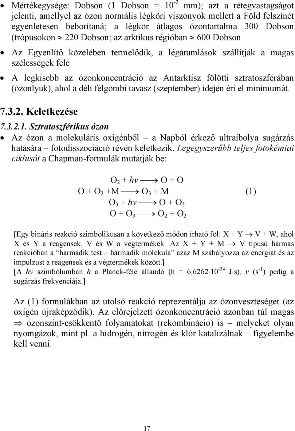 fölötti sztratoszférában (ózonlyuk), ahol a déli félgömbi tavasz (szeptember) idején éri el minimumát. 7.3.2. Keletkezése 7.3.2.1.