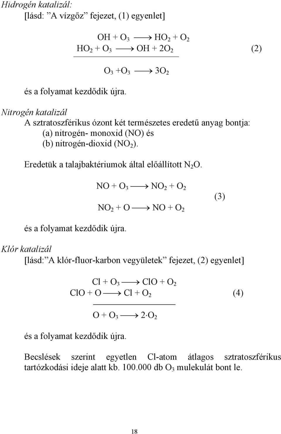 Eredetük a talajbaktériumok által előállított N 2 O. NO + O 3 NO 2 + O 2 NO 2 + O NO + O 2 (3) és a folyamat kezdődik újra.