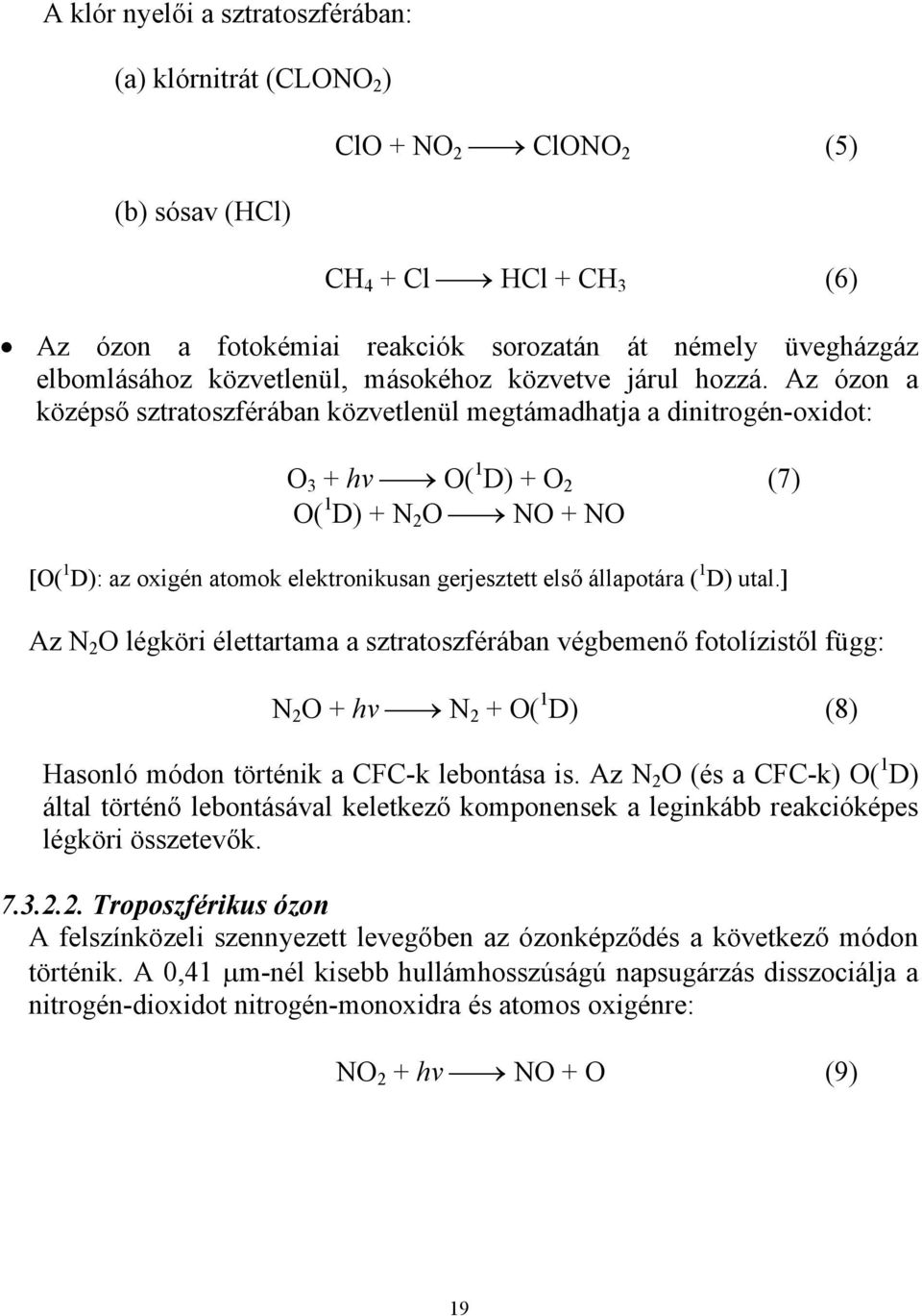 Az ózon a középső sztratoszférában közvetlenül megtámadhatja a dinitrogén-oxidot: O 3 + hv O( 1 D) + O 2 (7) O( 1 D) + N 2 O NO + NO [O( 1 D): az oxigén atomok elektronikusan gerjesztett első