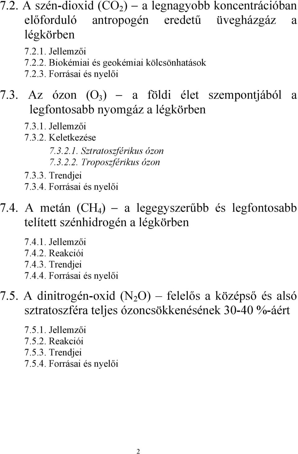 3.3. Trendjei 7.3.4. Forrásai és nyelői 7.4. A metán (CH 4 ) a legegyszerűbb és legfontosabb telített szénhidrogén a légkörben 7.4.1. Jellemzői 7.4.2. Reakciói 7.4.3. Trendjei 7.4.4. Forrásai és nyelői 7.5.