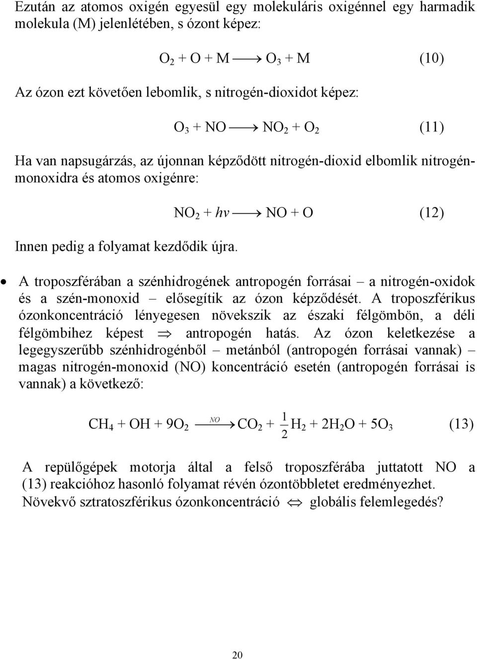 NO 2 + hv NO + O (12) A troposzférában a szénhidrogének antropogén forrásai a nitrogén-oxidok és a szén-monoxid elősegítik az ózon képződését.