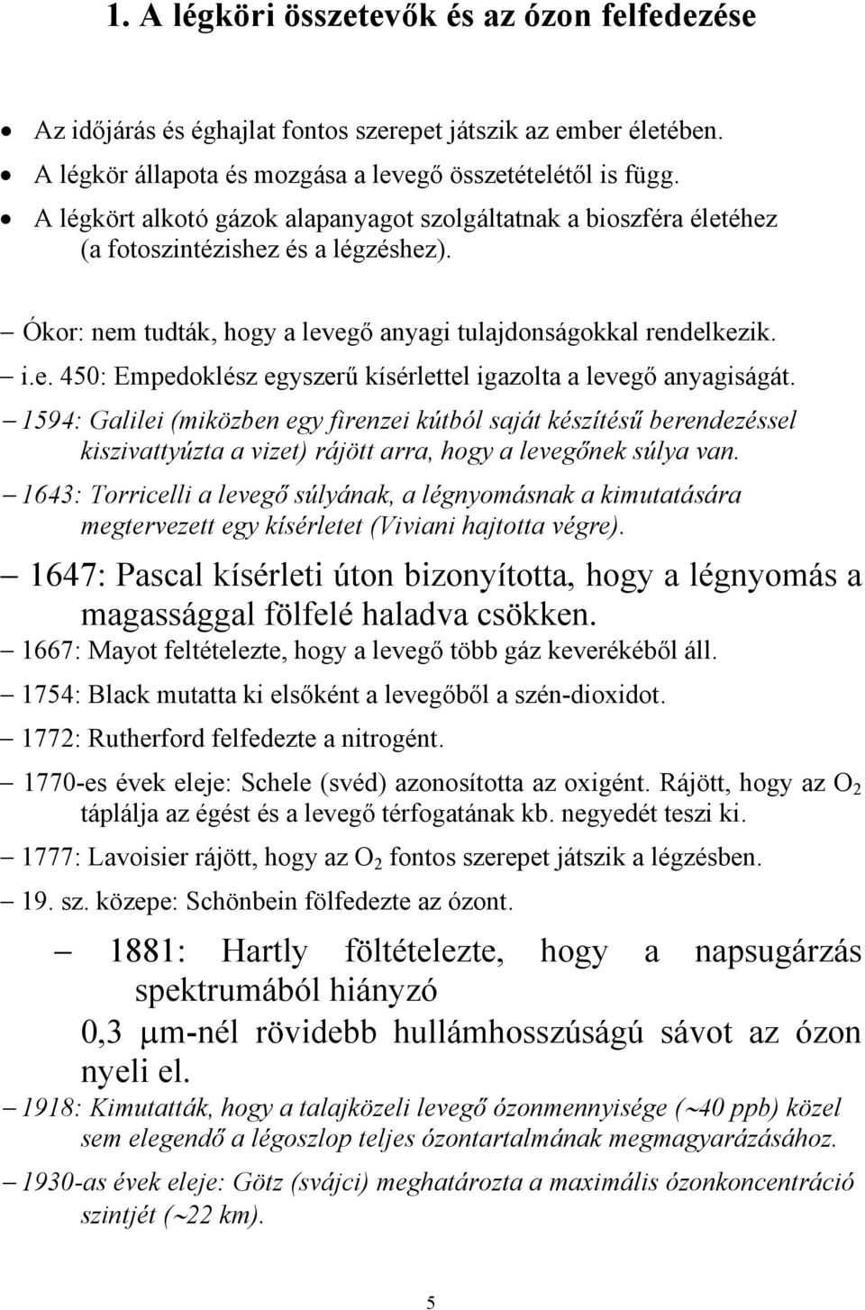 1594: Galilei (miközben egy firenzei kútból saját készítésű berendezéssel kiszivattyúzta a vizet) rájött arra, hogy a levegőnek súlya van.