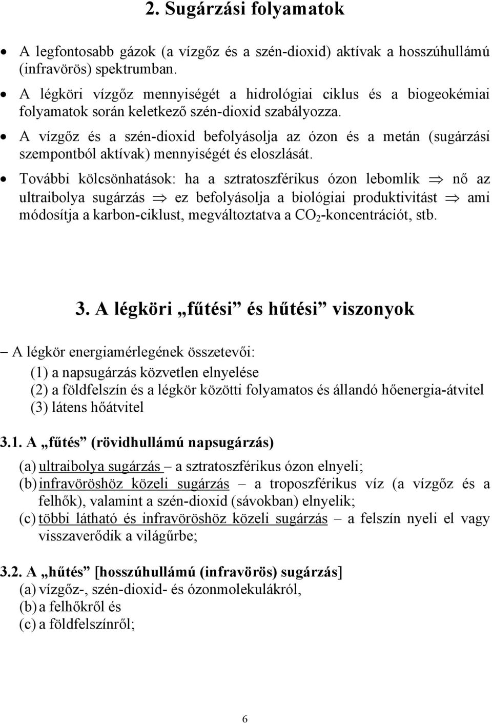 A vízgőz és a szén-dioxid befolyásolja az ózon és a metán (sugárzási szempontból aktívak) mennyiségét és eloszlását.