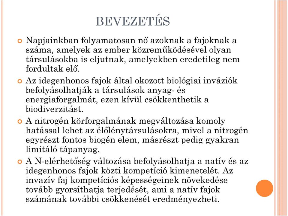 A nitrogén körforgalmának megváltozása komoly hatással lehet az élılénytársulásokra, mivel a nitrogén egyrészt fontos biogén elem, másrészt pedig gyakran limitáló tápanyag.