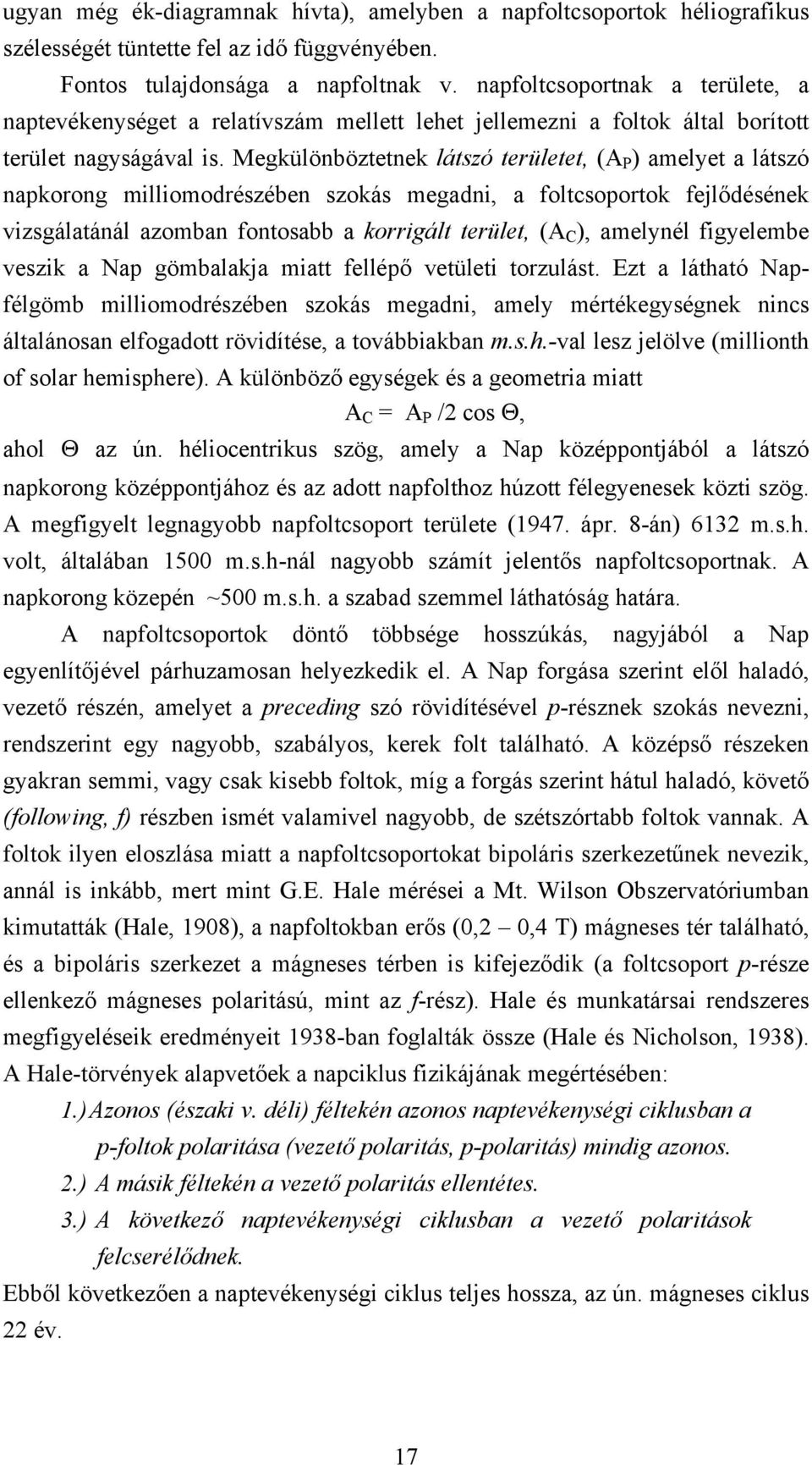 Megkülönböztetnek látszó területet, (A P ) amelyet a látszó napkorong milliomodrészében szokás megadni, a foltcsoportok fejlődésének vizsgálatánál azomban fontosabb a korrigált terület, (A C ),