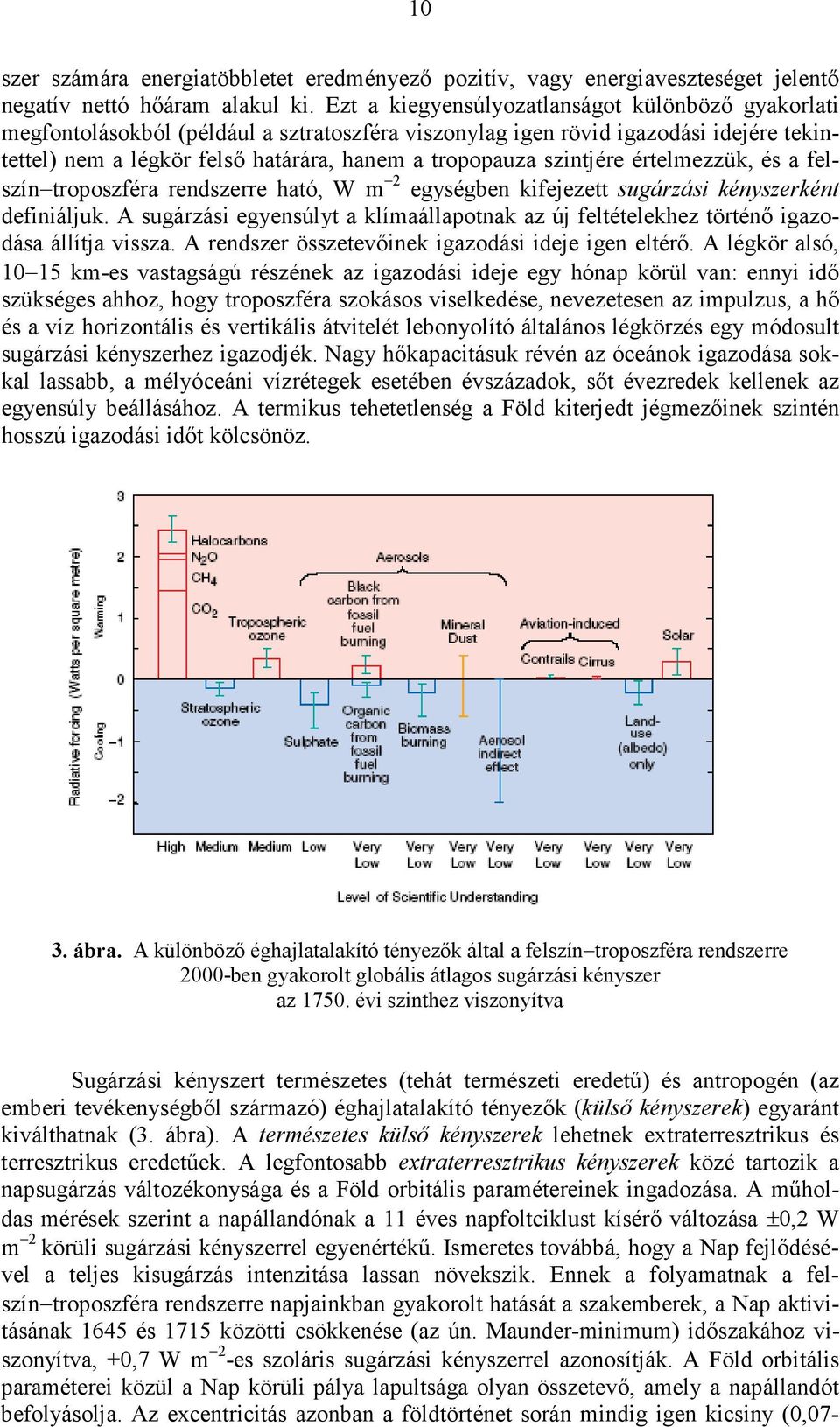 szintjére értelmezzük, és a felszín troposzféra rendszerre ható, W m 2 egységben kifejezett sugárzási kényszerként definiáljuk.