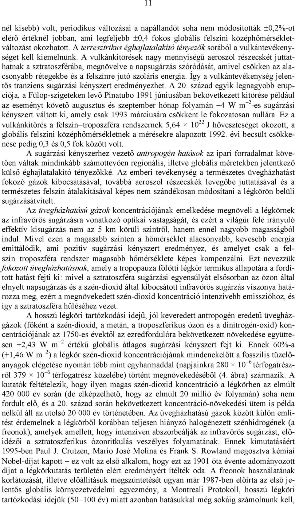 A vulkánkitörések nagy mennyiségő aeroszol részecskét juttathatnak a sztratoszférába, megnövelve a napsugárzás szóródását, amivel csökken az alacsonyabb rétegekbe és a felszínre jutó szoláris energia.