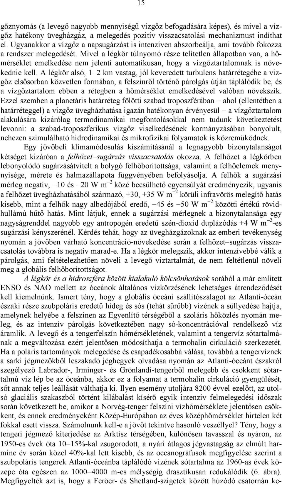 Mivel a légkör túlnyomó része telítetlen állapotban van, a hımérséklet emelkedése nem jelenti automatikusan, hogy a vízgıztartalomnak is növekednie kell.