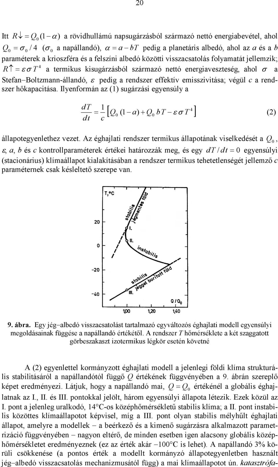 emisszivitása; végül c a rendszer hıkapacitása. Ilyenformán az (1) sugárzási egyensúly a dt dt 4 [ Q (1 a + Q bt εσ T ] 1 = 0 ) 0 (2) c állapotegyenlethez vezet.