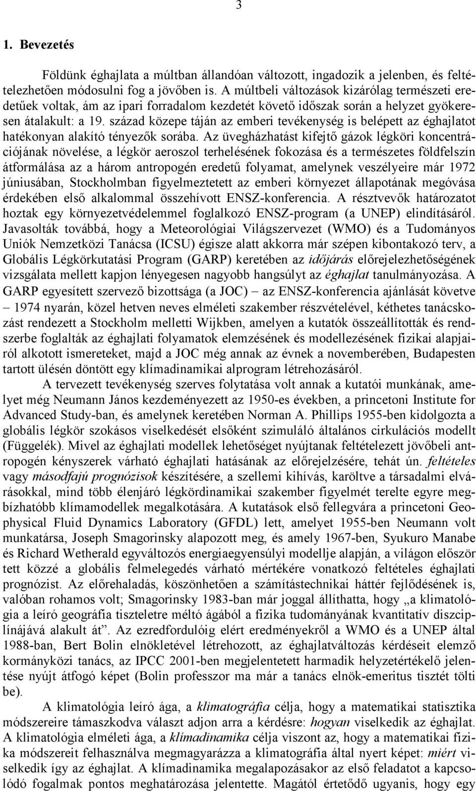 század közepe táján az emberi tevékenység is belépett az éghajlatot hatékonyan alakító tényezık sorába.