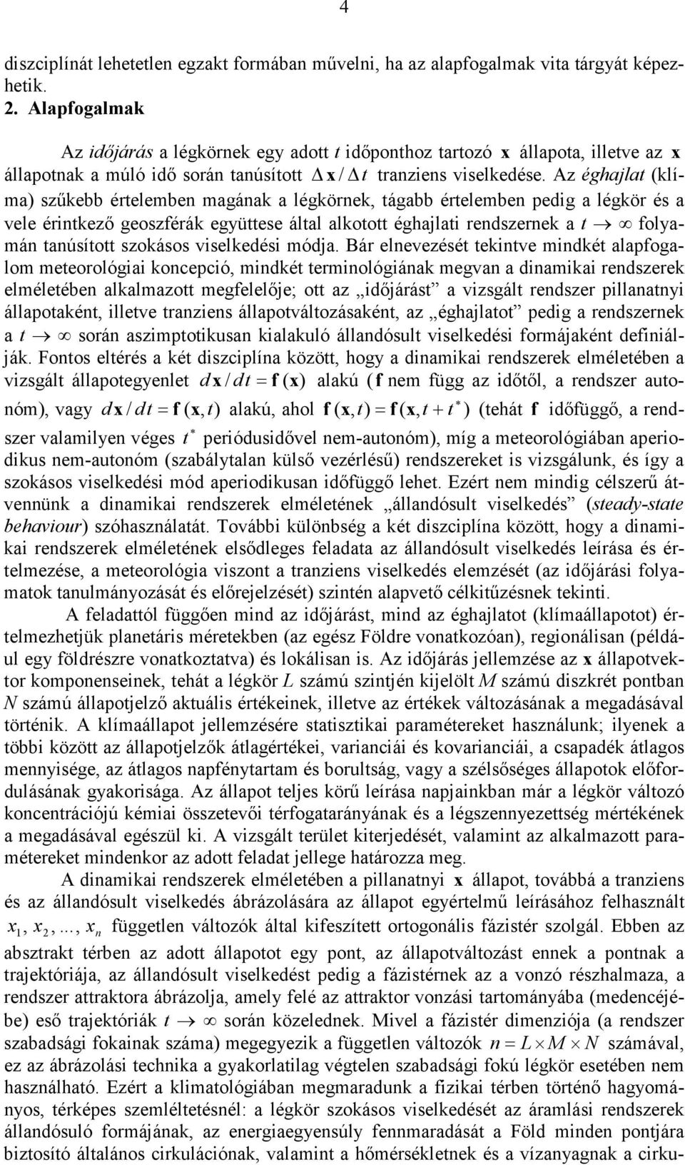 Az éghajlat (klíma) szőkebb értelemben magának a légkörnek, tágabb értelemben pedig a légkör és a vele érintkezı geoszférák együttese által alkotott éghajlati rendszernek a t folyamán tanúsított