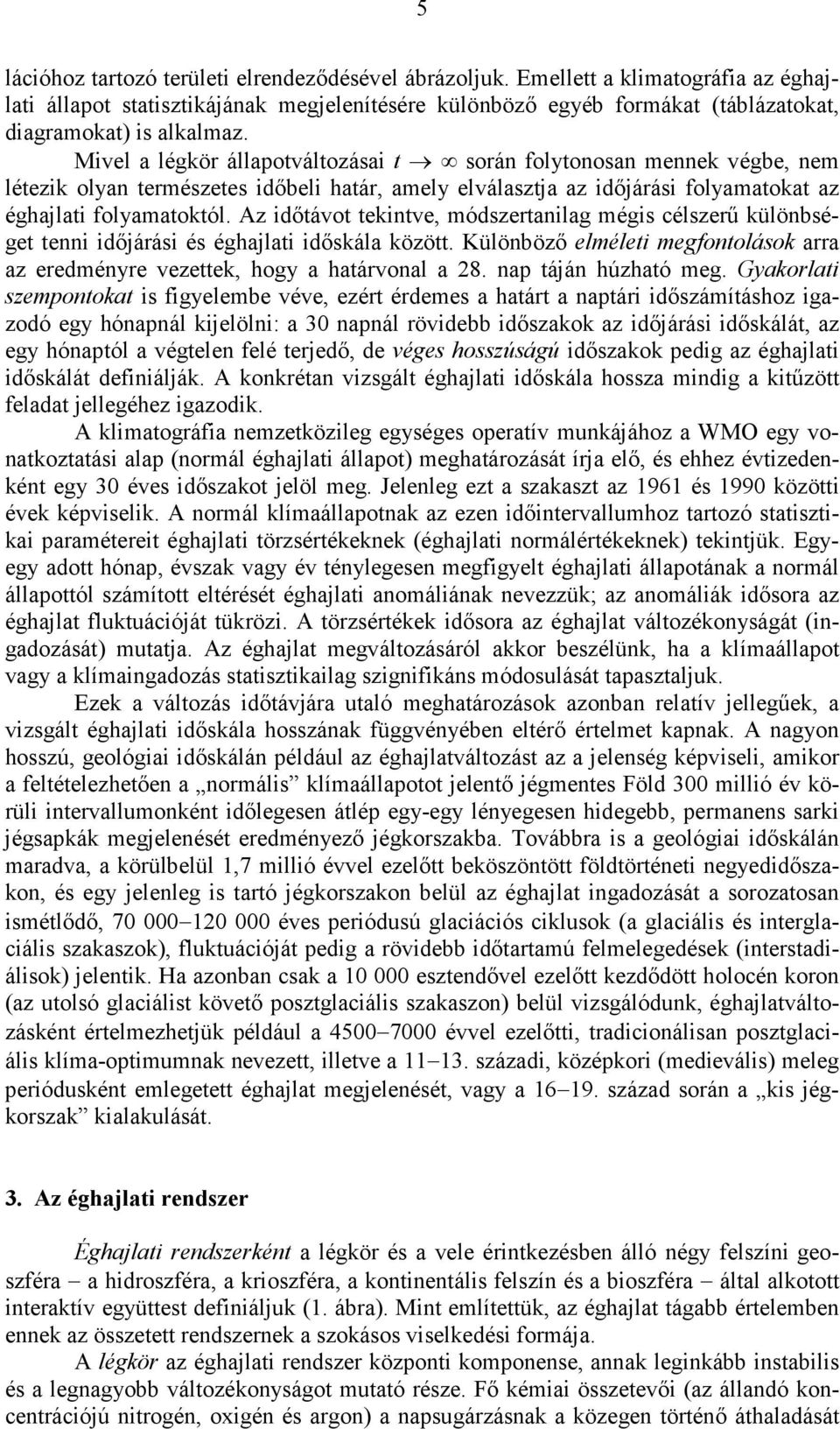 Mivel a légkör állapotváltozásai t során folytonosan mennek végbe, nem létezik olyan természetes idıbeli határ, amely elválasztja az idıjárási folyamatokat az éghajlati folyamatoktól.