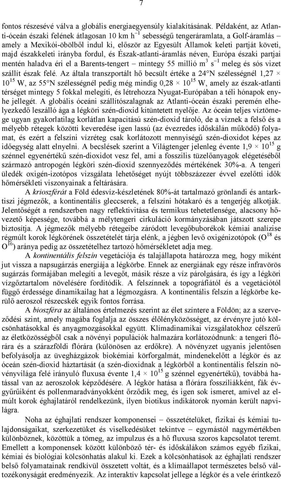 északkeleti irányba fordul, és Észak-atlanti-áramlás néven, Európa északi partjai mentén haladva éri el a Barents-tengert mintegy 55 millió m 3 s 1 meleg és sós vizet szállít észak felé.
