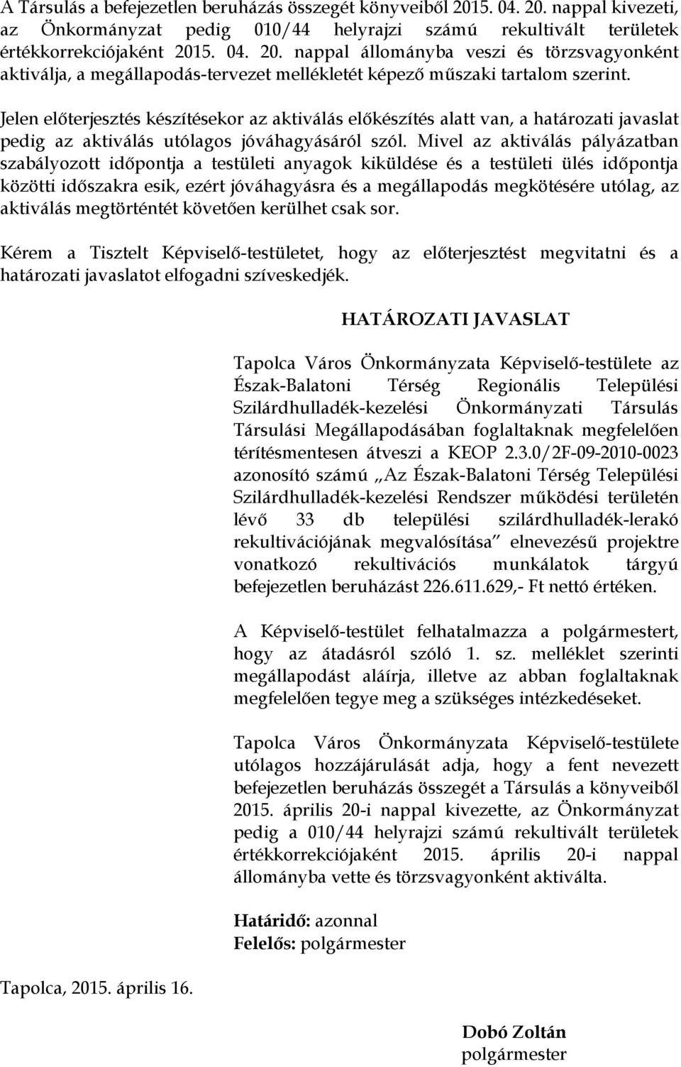 Mivel az aktiválás pályázatban szabályozott időpontja a testületi anyagok kiküldése és a testületi ülés időpontja közötti időszakra esik, ezért jóváhagyásra és a megállapodás megkötésére utólag, az