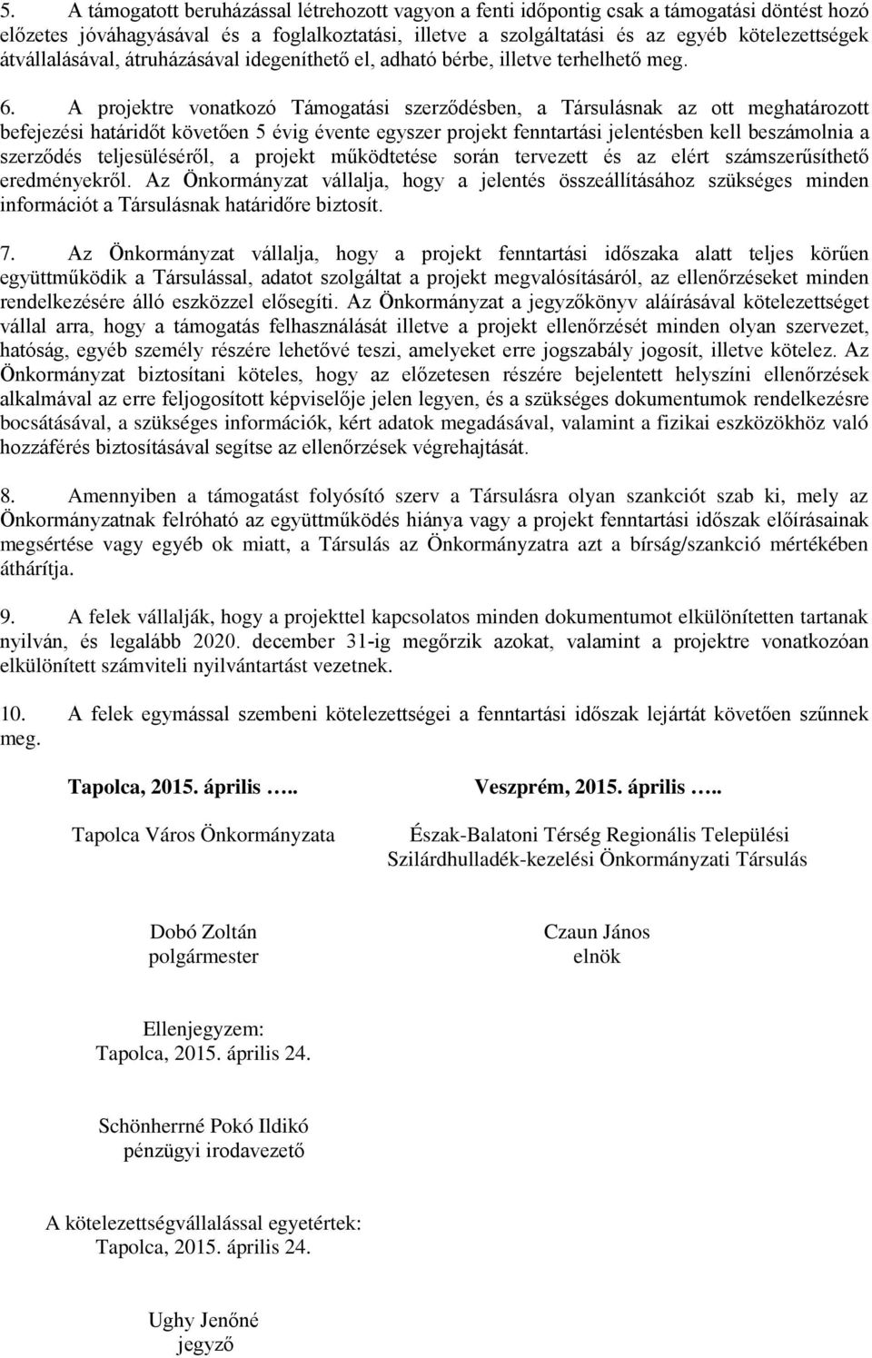 A projektre vonatkozó Támogatási szerződésben, a Társulásnak az ott meghatározott befejezési határidőt követően 5 évig évente egyszer projekt fenntartási jelentésben kell beszámolnia a szerződés