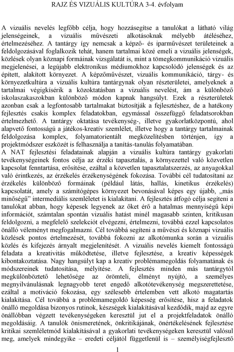 A tantárgy így nemcsak a képző- és iparművészet területeinek a feldolgozásával foglalkozik tehát, hanem tartalmai közé emeli a vizuális jelenségek, közlések olyan köznapi formáinak vizsgálatát is,