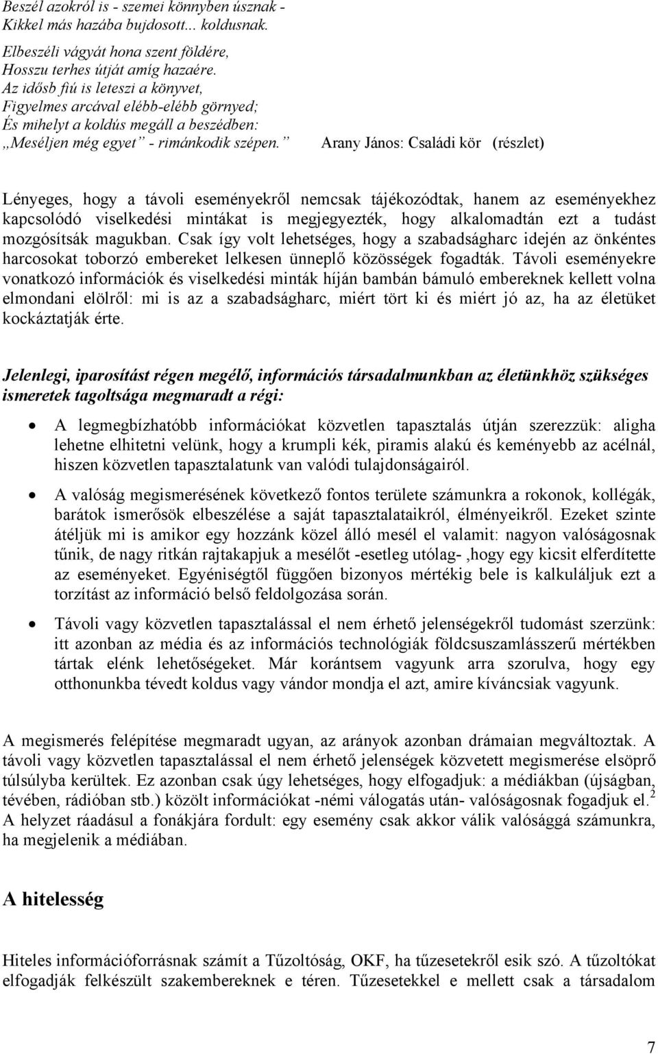 Arany János: Családi kör (részlet) Lényeges, hogy a távoli eseményekről nemcsak tájékozódtak, hanem az eseményekhez kapcsolódó viselkedési mintákat is megjegyezték, hogy alkalomadtán ezt a tudást