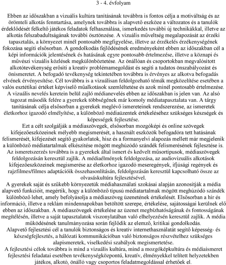 A vizuális műveltség megalapozását az érzéki tapasztalás, a környezet minél pontosabb megfigyelése, illetve az érzékelés érzékenységének fokozása segíti elsősorban.