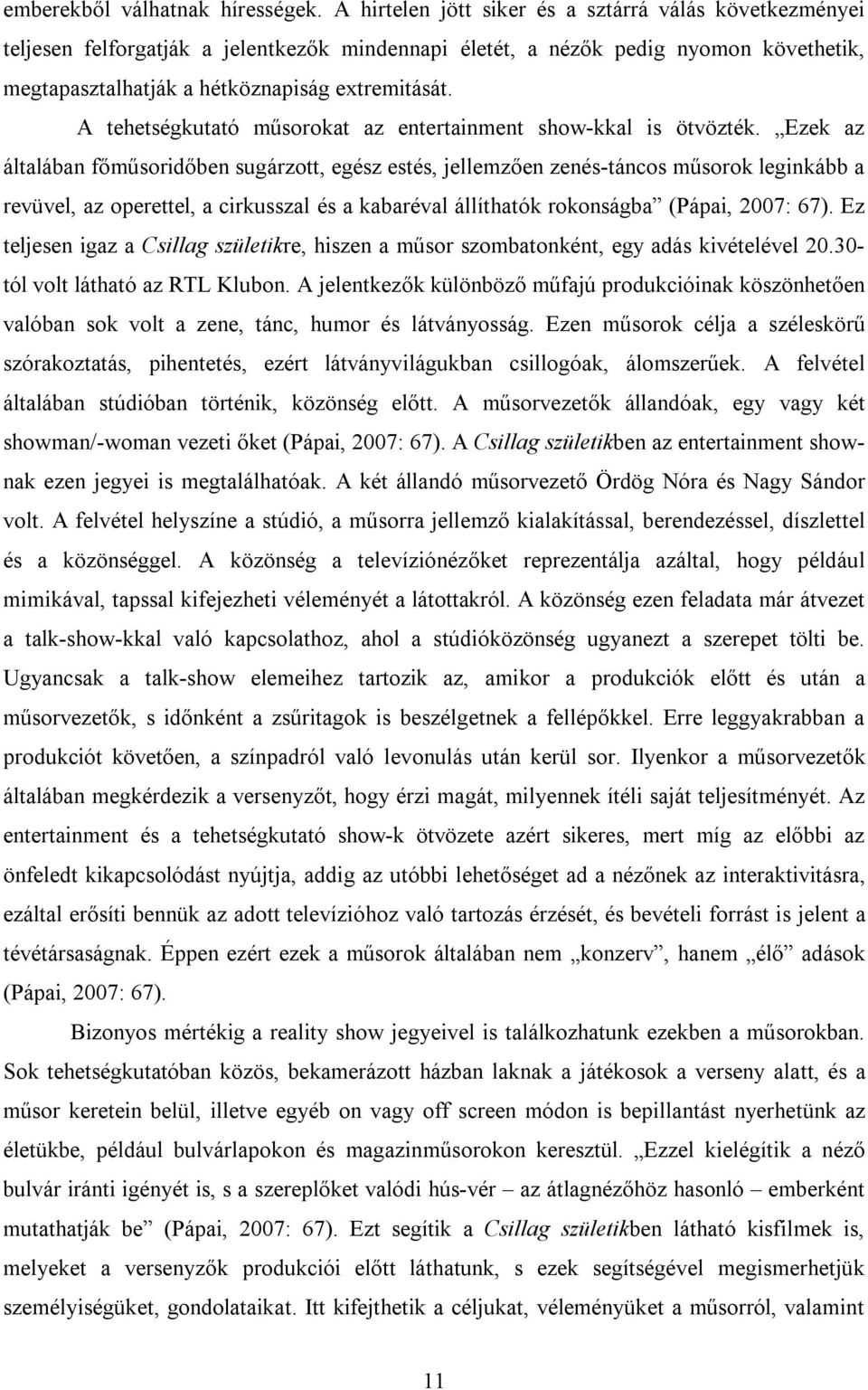 A tehetségkutató műsorokat az entertainment show-kkal is ötvözték.