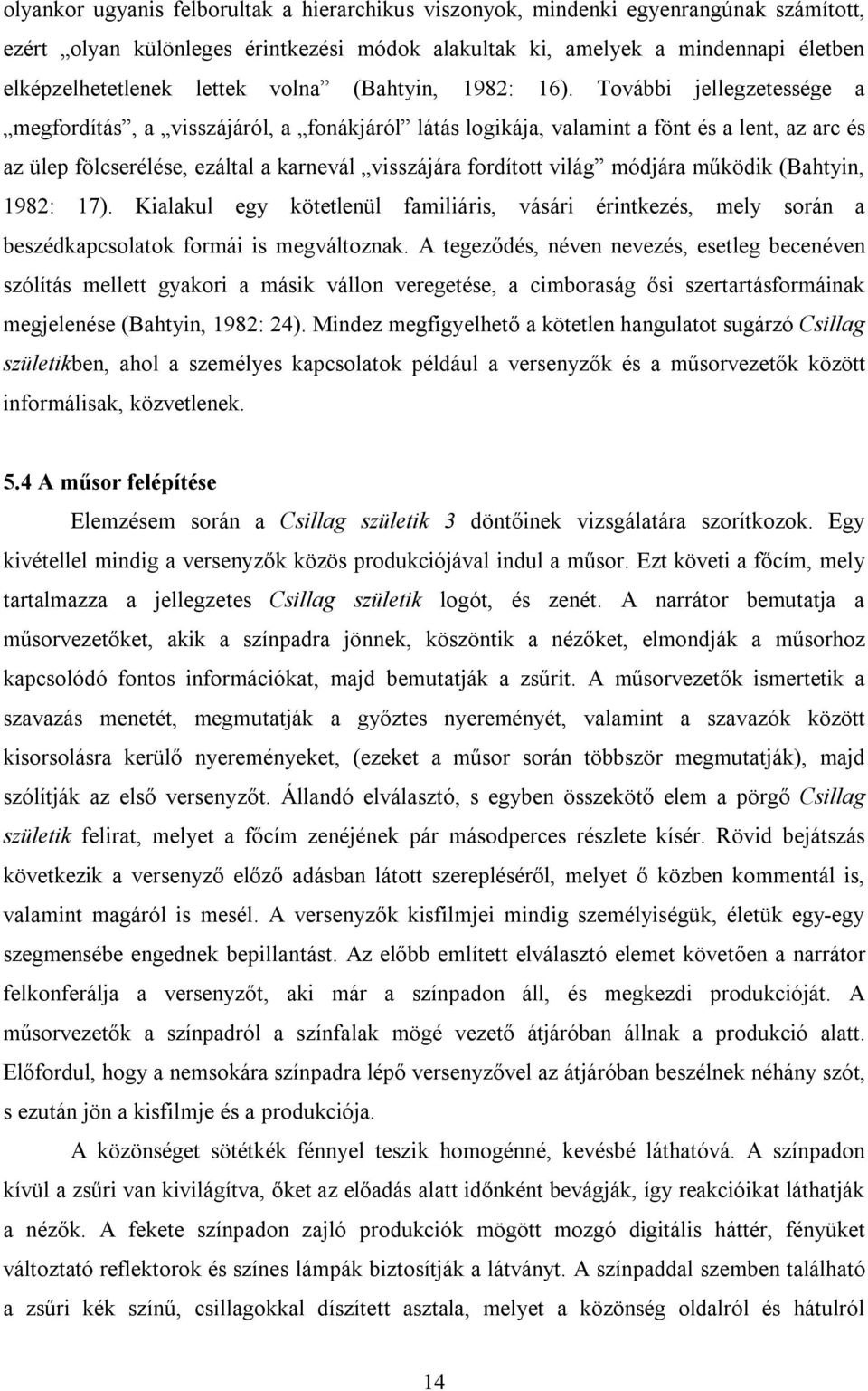 További jellegzetessége a megfordítás, a visszájáról, a fonákjáról látás logikája, valamint a fönt és a lent, az arc és az ülep fölcserélése, ezáltal a karnevál visszájára fordított világ módjára