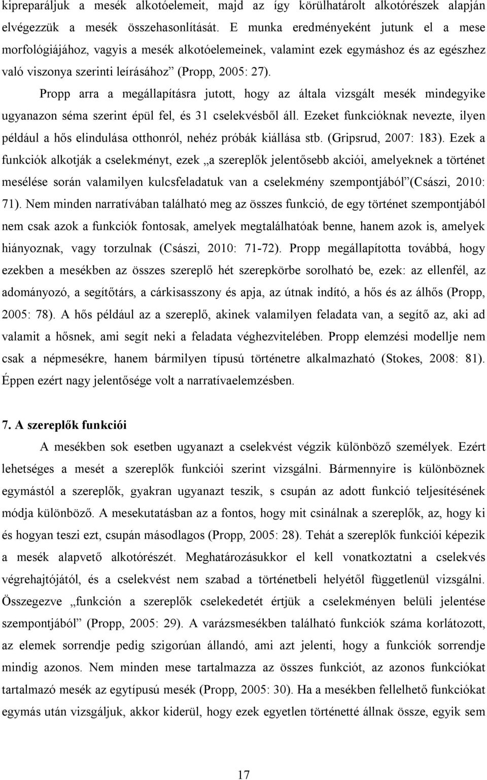 Propp arra a megállapításra jutott, hogy az általa vizsgált mesék mindegyike ugyanazon séma szerint épül fel, és 31 cselekvésből áll.