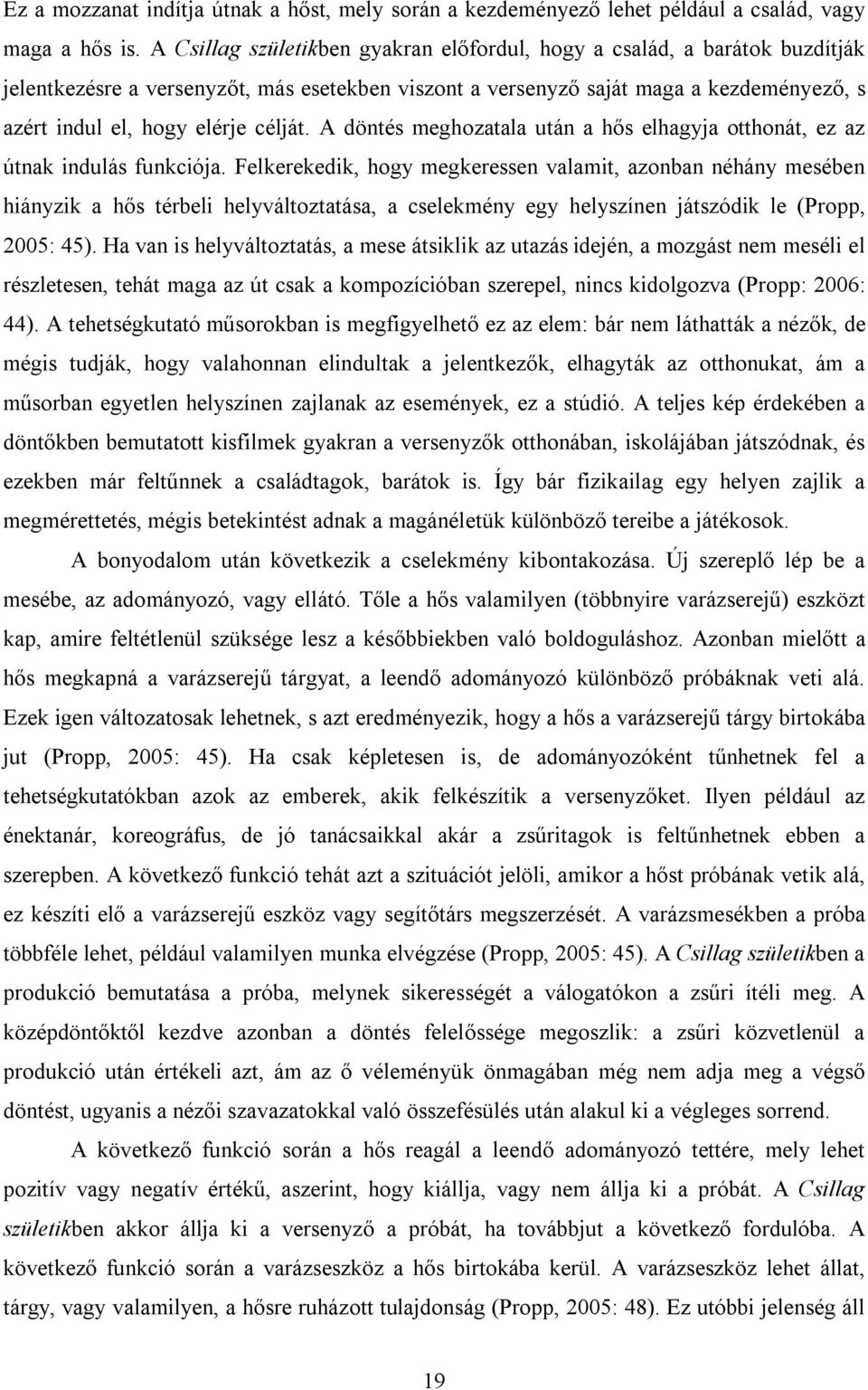 célját. A döntés meghozatala után a hős elhagyja otthonát, ez az útnak indulás funkciója.