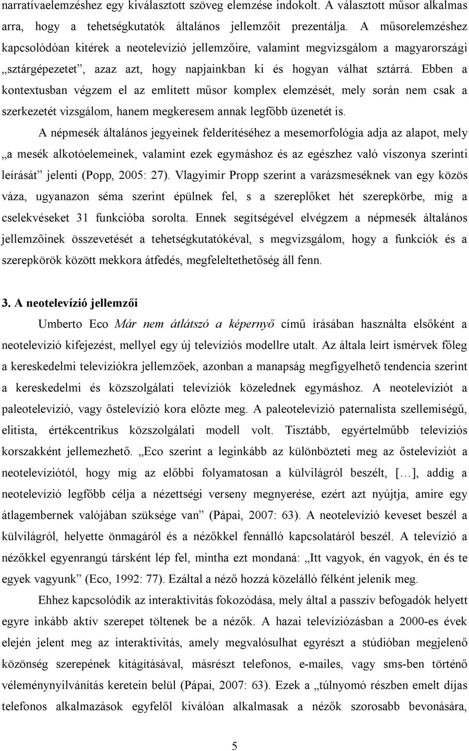 Ebben a kontextusban végzem el az említett műsor komplex elemzését, mely során nem csak a szerkezetét vizsgálom, hanem megkeresem annak legfőbb üzenetét is.