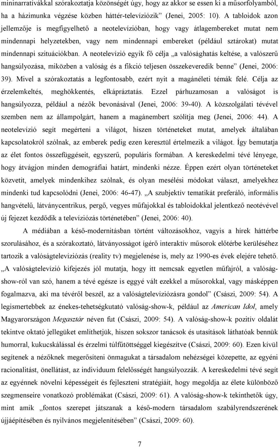 szituációkban. A neotelevízió egyik fő célja a valósághatás keltése, a valószerű hangsúlyozása, miközben a valóság és a fikció teljesen összekeveredik benne (Jenei, 2006: 39).
