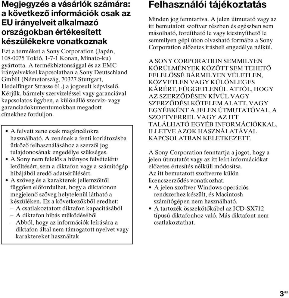 Kérjük, bármely szervizeléssel vagy garanciával kapcsolatos ügyben, a különálló szerviz- vagy garanciadokumentumokban megadott címekhez forduljon. A felvett zene csak magáncélokra használható.