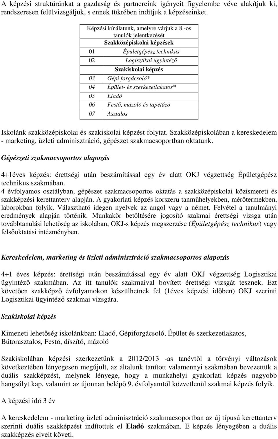 és tapétázó 07 Asztalos Iskolánk szakközépiskolai és szakiskolai képzést folytat. Szakközépiskolában a kereskedelem - marketing, üzleti adminisztráció, gépészet szakmacsoportban oktatunk.