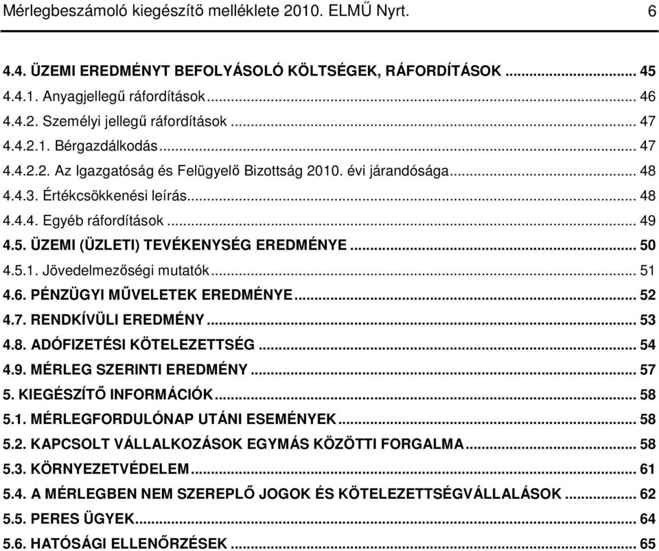 ÜZEMI (ÜZLETI) TEVÉKENYSÉG EREDMÉNYE... 50 4.5.1. Jövedelmezıségi mutatók... 51 4.6. PÉNZÜGYI MŐVELETEK EREDMÉNYE... 52 4.7. RENDKÍVÜLI EREDMÉNY... 53 4.8. ADÓFIZETÉSI KÖTELEZETTSÉG... 54 4.9.