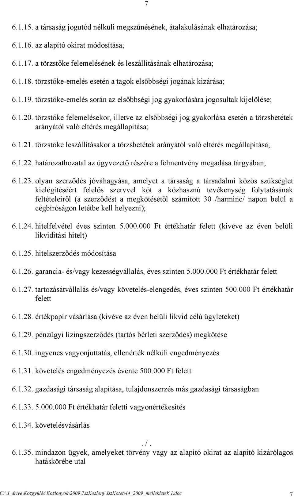 törzstőke felemelésekor, illetve az elsőbbségi jog gyakorlása esetén a törzsbetétek arányától való eltérés megállapítása; 6.1.21.