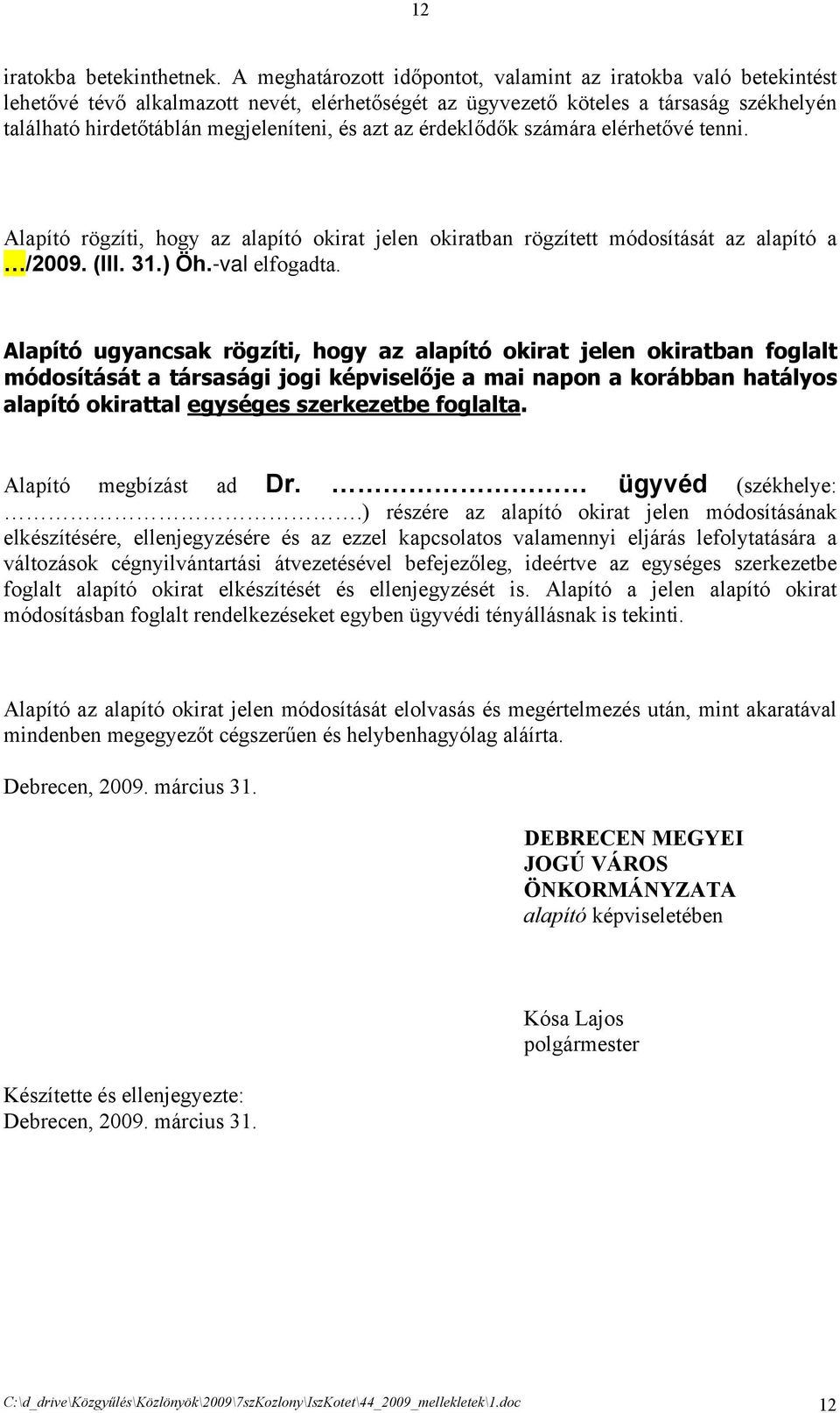 azt az érdeklődők számára elérhetővé tenni. Alapító rögzíti, hogy az alapító okirat jelen okiratban rögzített módosítását az alapító a /2009. (III. 31.) Öh.-val elfogadta.