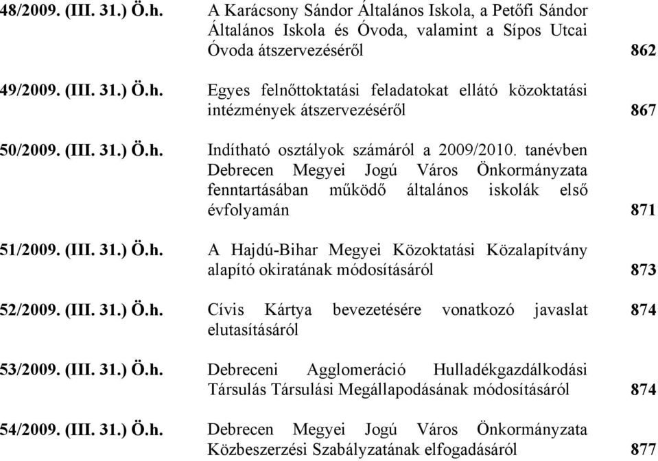 (III. 31.) Ö.h. Cívis Kártya bevezetésére vonatkozó javaslat 874 elutasításáról 53/2009. (III. 31.) Ö.h. Debreceni Agglomeráció Hulladékgazdálkodási Társulás Társulási Megállapodásának módosításáról 54/2009.