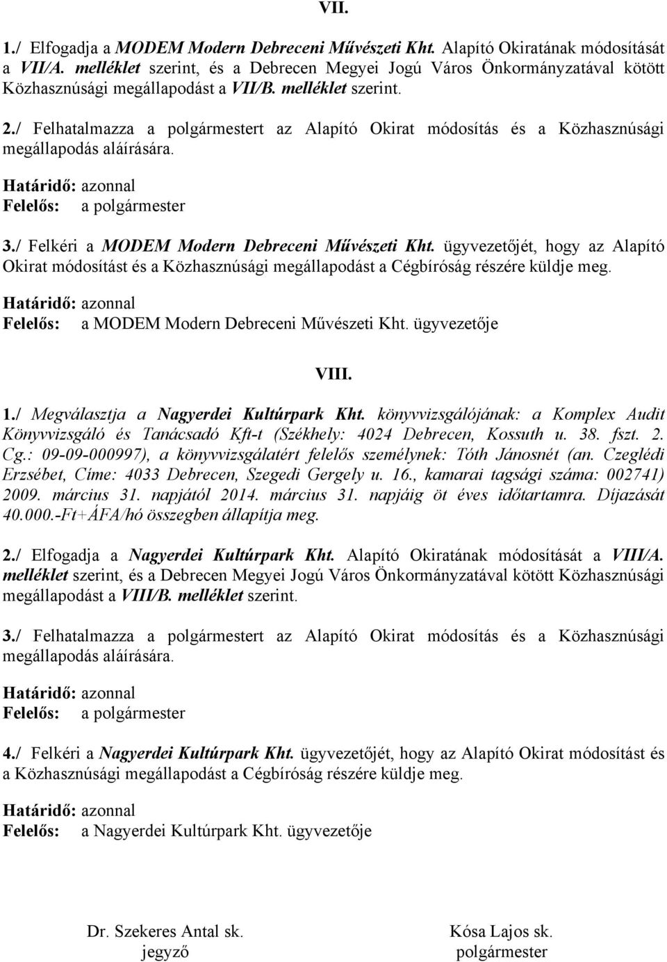 / Felhatalmazza a polgármestert az Alapító Okirat módosítás és a Közhasznúsági megállapodás aláírására. Határidő: azonnal Felelős: a polgármester 3./ Felkéri a MODEM Modern Debreceni Művészeti Kht.