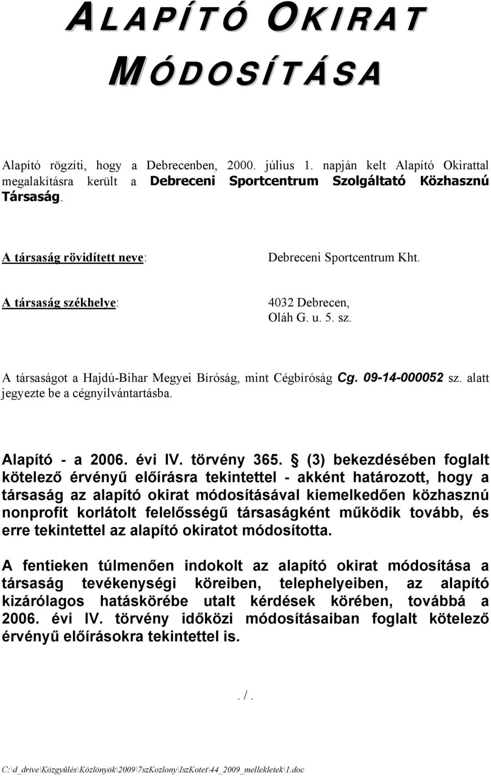 alatt jegyezte be a cégnyilvántartásba. Alapító - a 2006. évi IV. törvény 365.