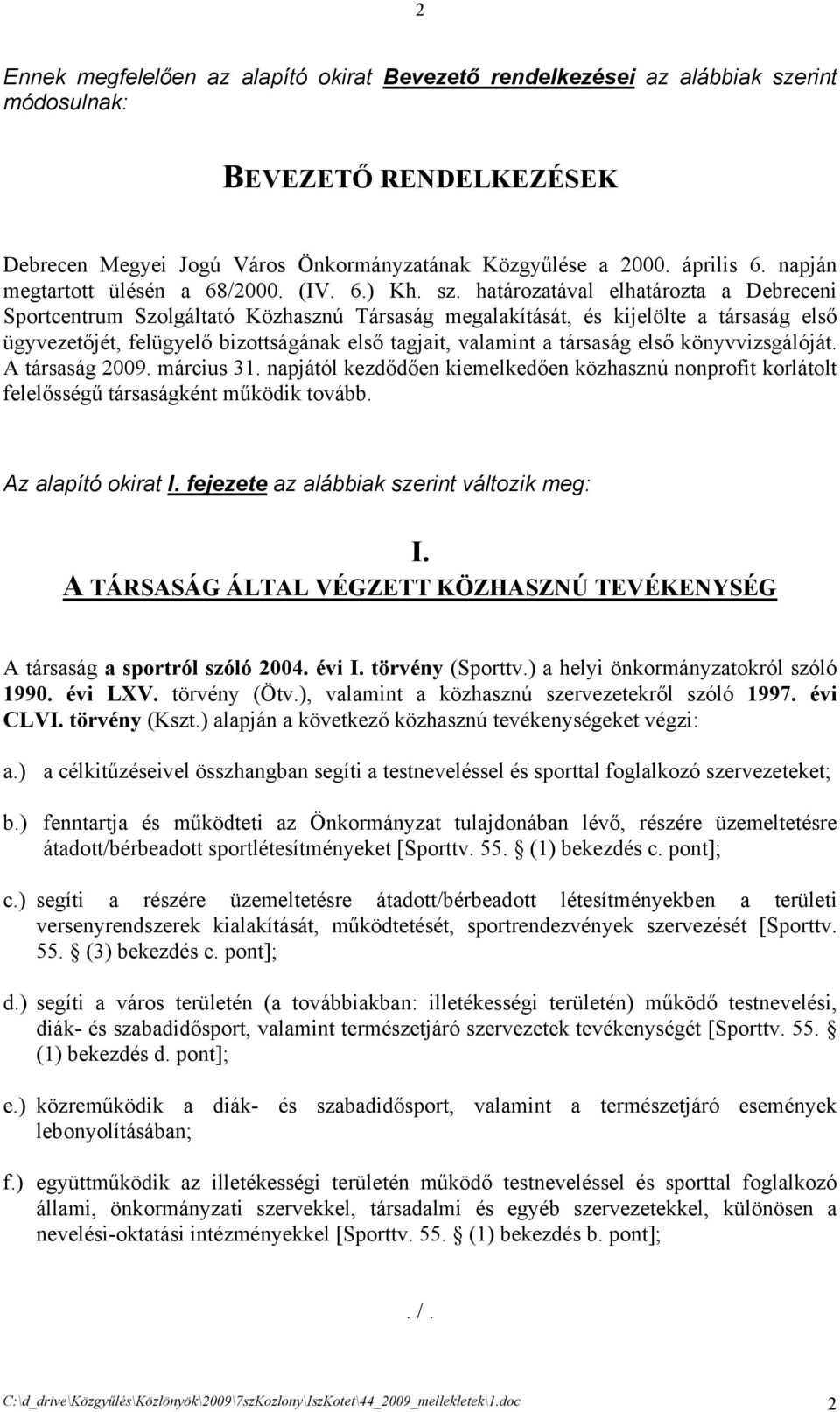 határozatával elhatározta a Debreceni Sportcentrum Szolgáltató Közhasznú Társaság megalakítását, és kijelölte a társaság első ügyvezetőjét, felügyelő bizottságának első tagjait, valamint a társaság