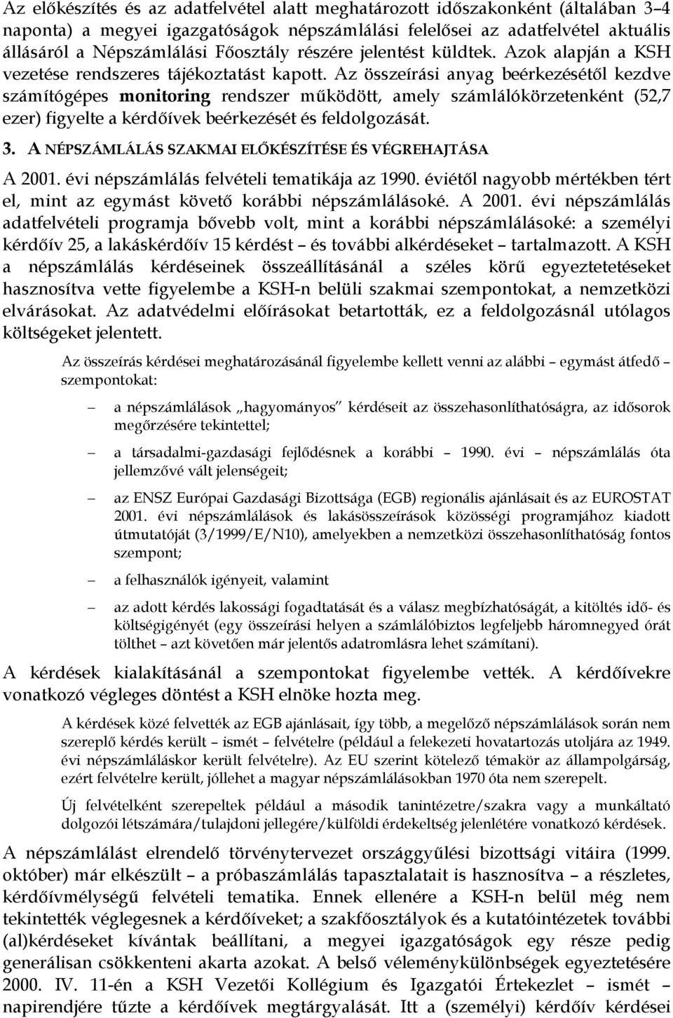 Az összeírási anyag beérkezésétől kezdve számítógépes monitoring rendszer működött, amely számlálókörzetenként (52,7 ezer) figyelte a kérdőívek beérkezését és feldolgozását. 3.