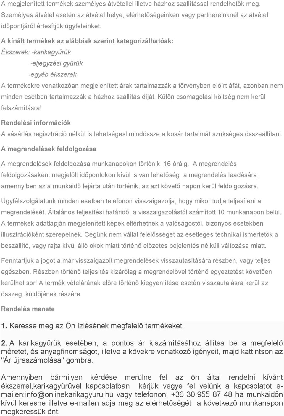 A kínált termékek az alábbiak szerint kategorizálhatóak: Ékszerek: -karikagyűrűk -eljegyzési gyűrűk -egyéb ékszerek A termékekre vonatkozóan megjelenített árak tartalmazzák a törvényben előírt áfát,