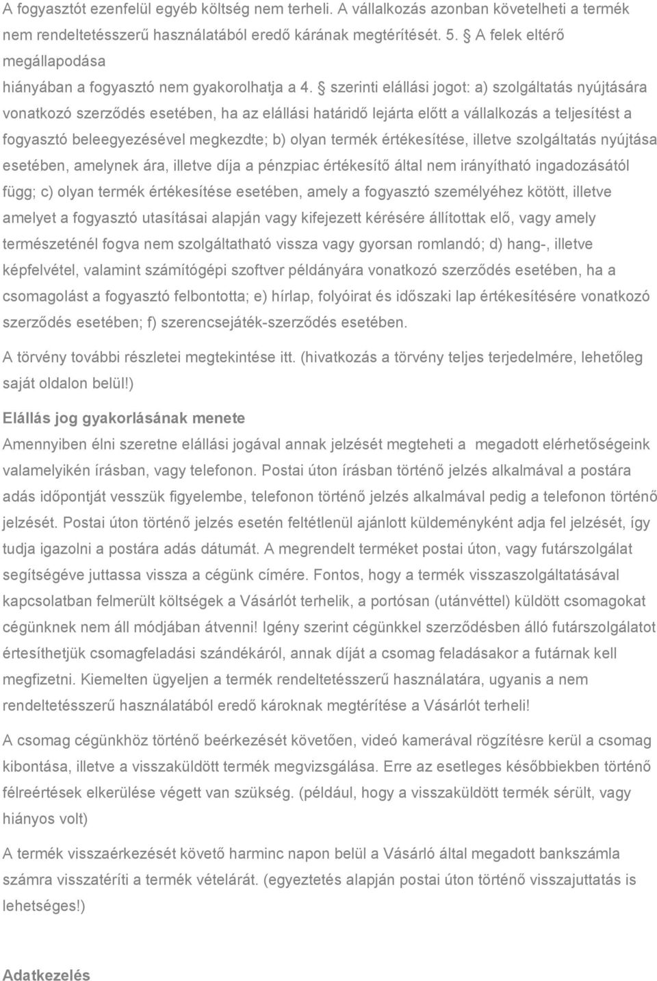 szerinti elállási jogot: a) szolgáltatás nyújtására vonatkozó szerződés esetében, ha az elállási határidő lejárta előtt a vállalkozás a teljesítést a fogyasztó beleegyezésével megkezdte; b) olyan