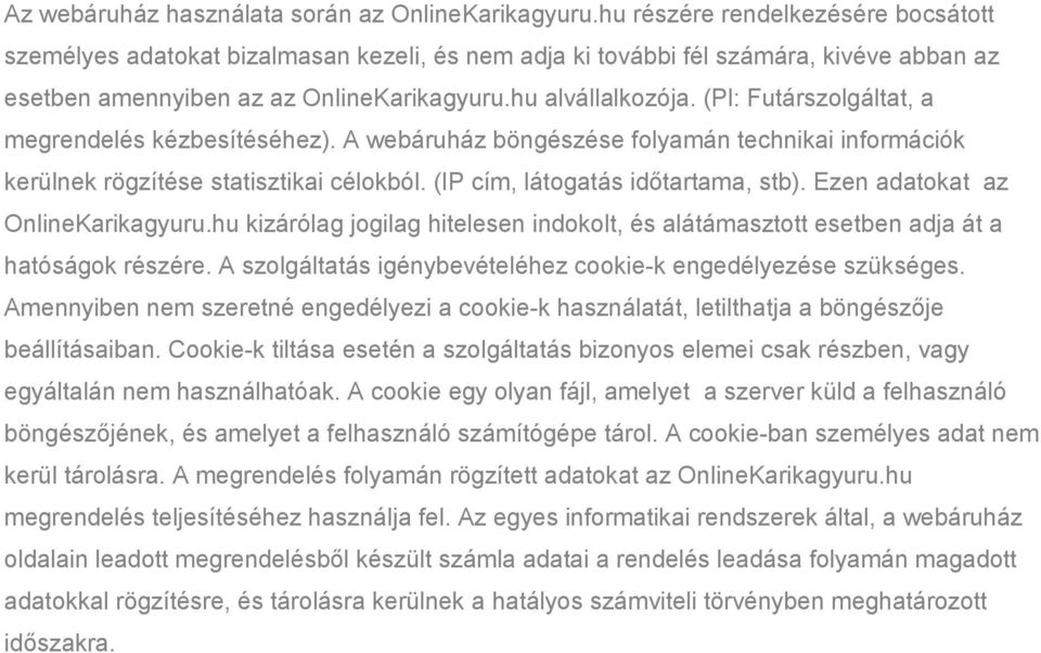 (Pl: Futárszolgáltat, a megrendelés kézbesítéséhez). A webáruház böngészése folyamán technikai információk kerülnek rögzítése statisztikai célokból. (IP cím, látogatás időtartama, stb).