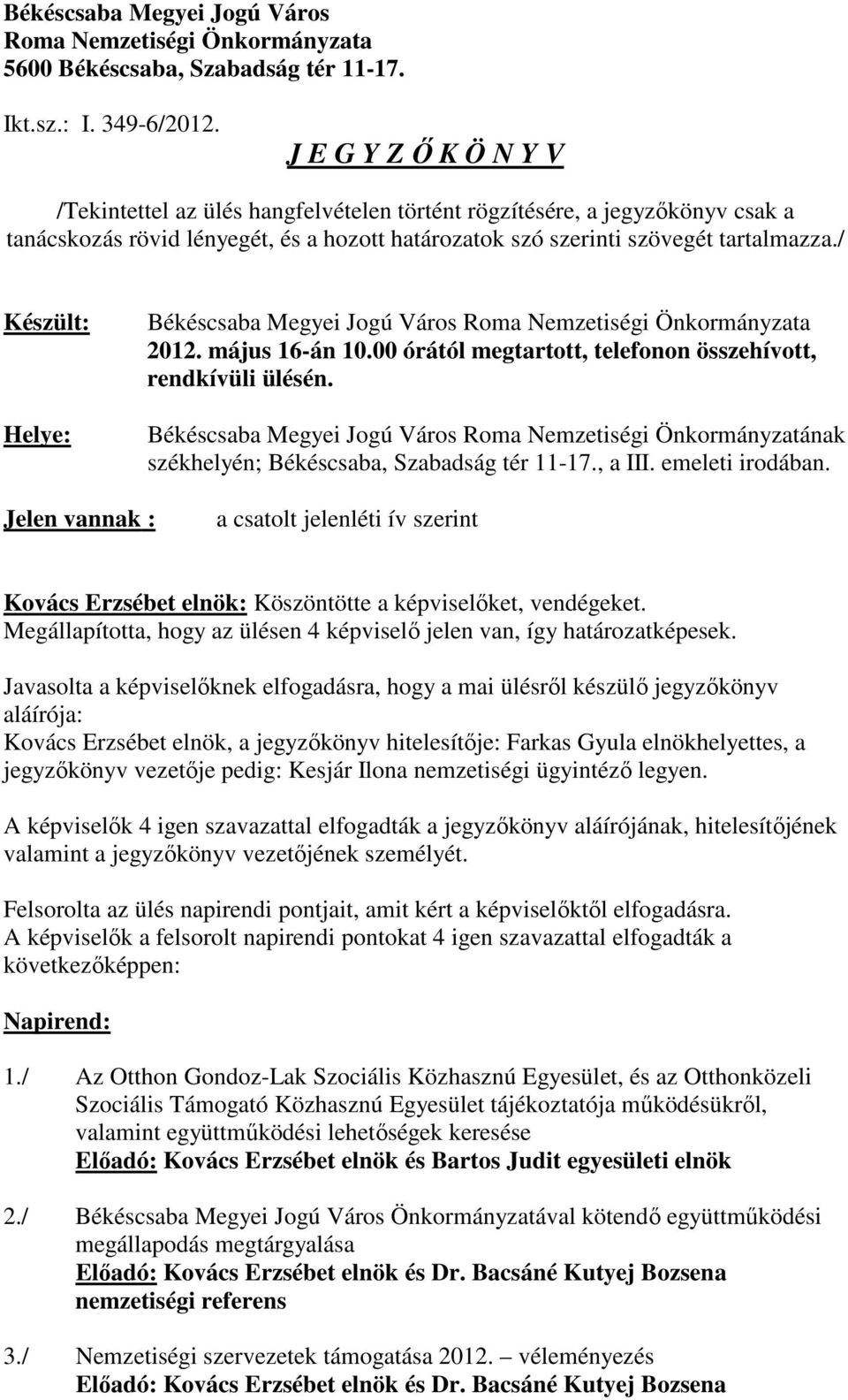 / Készült: Helye: Békéscsaba Megyei Jogú Város Roma Nemzetiségi Önkormányzata 2012. május 16-án 10.00 órától megtartott, telefonon összehívott, rendkívüli ülésén.