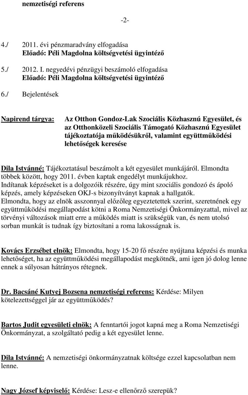 / Bejelentések Napirend tárgya: Az Otthon Gondoz-Lak Szociális Közhasznú Egyesület, és az Otthonközeli Szociális Támogató Közhasznú Egyesület tájékoztatója mőködésükrıl, valamint együttmőködési