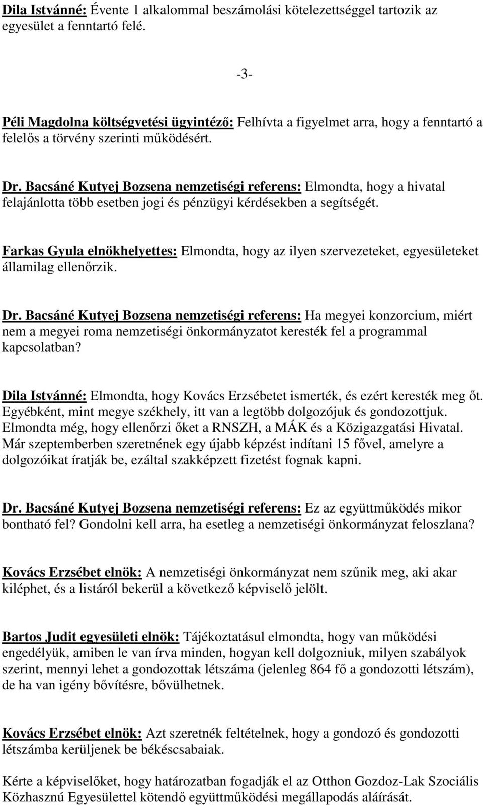 Bacsáné Kutyej Bozsena nemzetiségi referens: Elmondta, hogy a hivatal felajánlotta több esetben jogi és pénzügyi kérdésekben a segítségét.