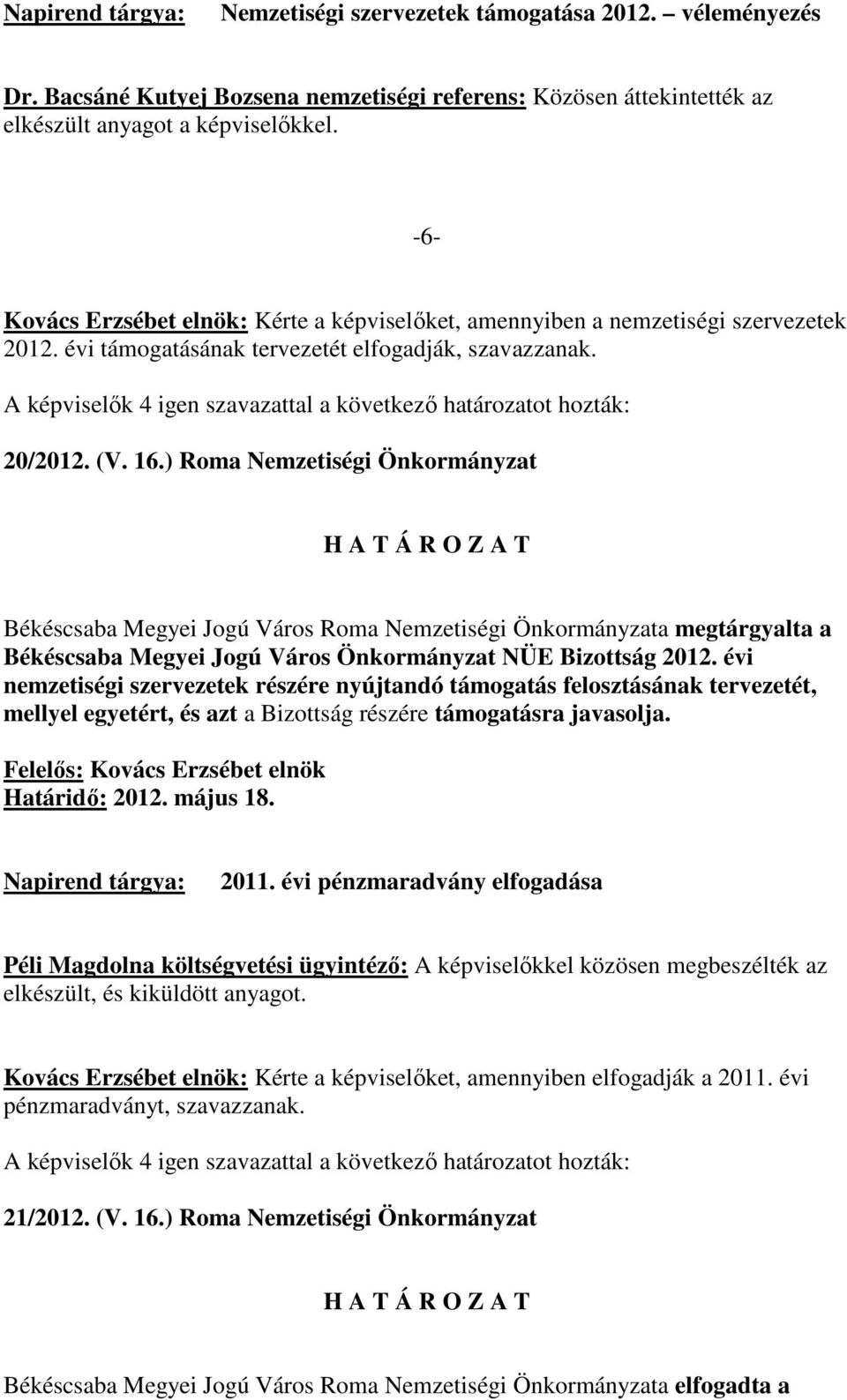 ) Roma Nemzetiségi Önkormányzat Békéscsaba Megyei Jogú Város Roma Nemzetiségi Önkormányzata megtárgyalta a Békéscsaba Megyei Jogú Város Önkormányzat NÜE Bizottság 2012.