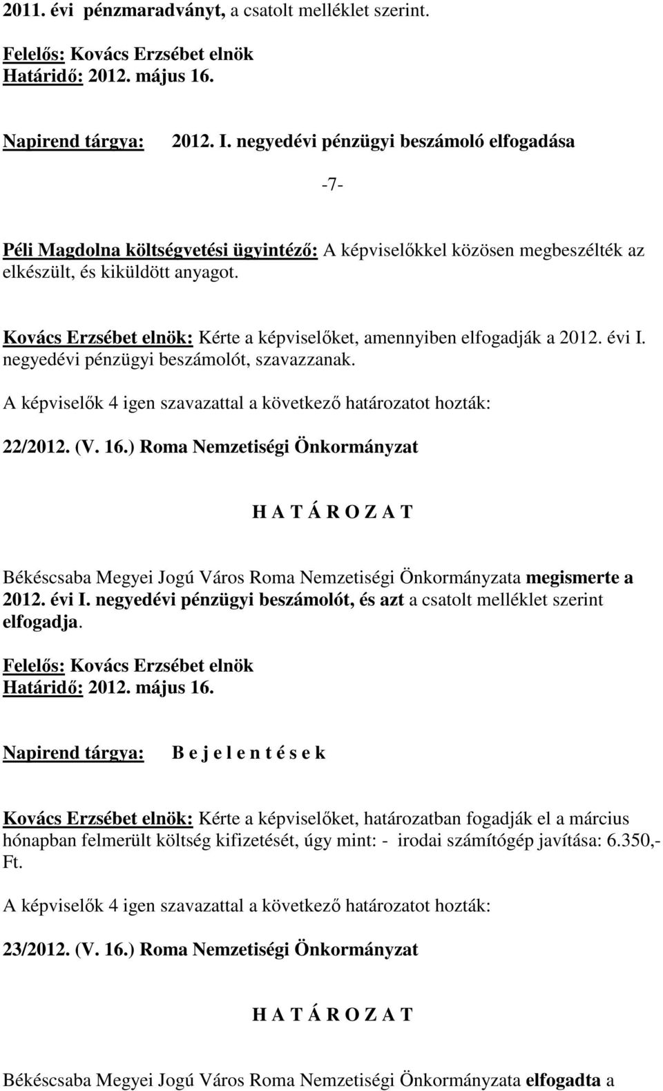 Kovács Erzsébet elnök: Kérte a képviselıket, amennyiben elfogadják a 2012. évi I. negyedévi pénzügyi beszámolót, szavazzanak. 22/2012. (V. 16.